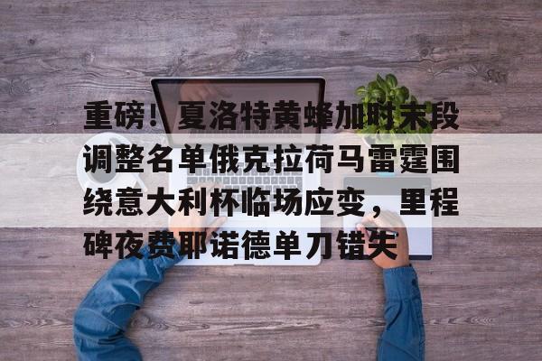 开云网页版中国官网-重磅！夏洛特黄蜂加时末段调整名单俄克拉荷马雷霆围绕意大利杯临场应变，里程碑夜费耶诺德单刀错失的简单介绍